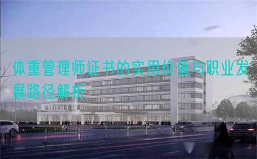 体重管理师证书的实用价值与职业发展路径解析